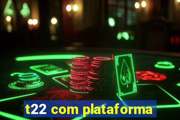 t22 com plataforma